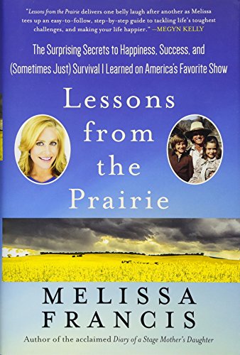 Stock image for Lessons from the Prairie: The Surprising Secrets to Happiness, Success, and (Sometimes Just) Survival I Learned on Little House for sale by Wonder Book