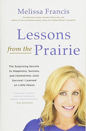 Beispielbild fr Lessons from the Prairie : The Surprising Secrets to Happiness, Success, and (Sometimes Just) Survival I Learned on Little House zum Verkauf von Better World Books