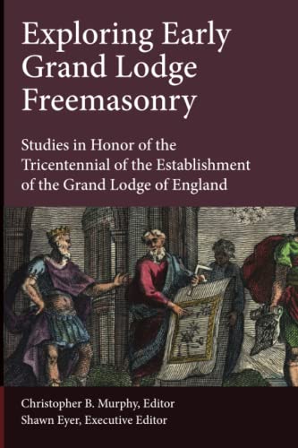 Stock image for Exploring Early Grand Lodge Freemasonry: Studies in Honor of the Tricentennial of the Establishment of the Grand Lodge of England for sale by Chiron Media