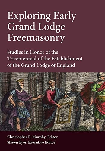 Stock image for Exploring Early Grand Lodge Freemasonry: Studies in Honor of the Tricentennial of the Establishment of the Grand Lodge of England for sale by Book Deals