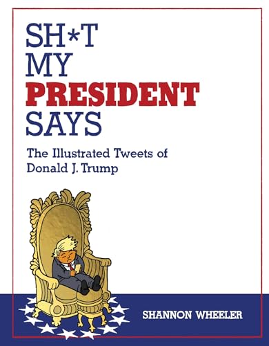 Stock image for Sh*t My President Says: The Illustrated Tweets of Donald J. Trump for sale by SecondSale
