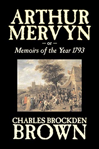 Beispielbild fr Arthur Mervyn or, Memoirs of the Year 1793 by Charles Brockden Brown, Fiction, Fantasy, Historical zum Verkauf von Chiron Media