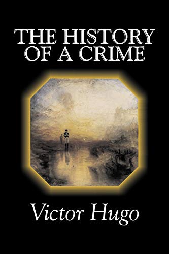 The History of a Crime by Victor Hugo, Fiction, Historical, Classics, Literary (9781603121781) by Hugo, Victor