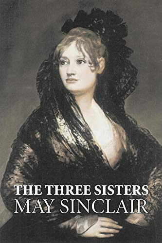 9781603122863: The Three Sisters by May Sinclair, Fiction, Literary, Romance