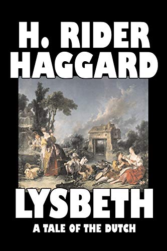 Stock image for Lysbeth, A Tale of the Dutch by H. Rider Haggard, Fiction, Fantasy, Historical, Action Adventure, Literary, Fairy Tales, Folk Tales, Legends Mythology for sale by BookShop4U