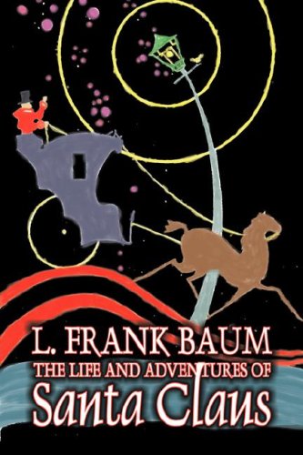 The Life and Adventures of Santa Claus by L. Frank Baum, Fiction, Fantasy, Literary, Fairy Tales, Folk Tales, Legends & Mythology (9781603125925) by Baum, L Frank