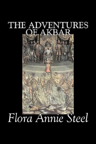 The Adventures of Akbar by Flora Annie Steel, Fiction, Classics (9781603128896) by Steel, Flora Annie
