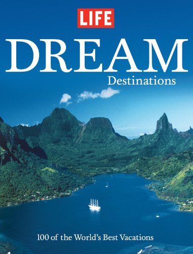 Life: Dream Destinations: 100 of the World's Best Vacations (9781603200103) by Editors Of Life
