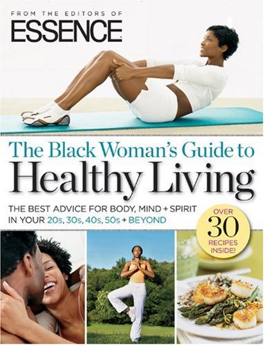 Stock image for The Black Woman's Guide to Healthy Living : The Best Advice for Body, Mind + Spirit in Your 20s, 30s, 40s, 50s + Beyond for sale by Better World Books