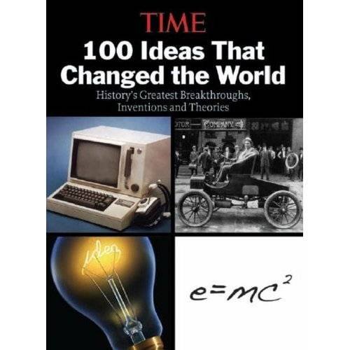 100 Ideas That Changed the World: History's Greatest Breakthroughs, Inventions and Theories. by the Editors of Time Magazine (9781603206907) by Time Magazine