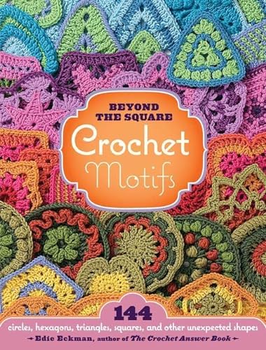 Stock image for Beyond the Square Crochet Motifs: 144 circles, hexagons, triangles, squares, and other unexpected shapes for sale by Blue Vase Books