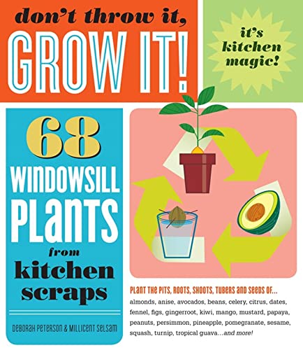 Don&#39;t Throw It, Grow It!: 68 windowsill plants from kitchen scraps: Peterson, Deborah