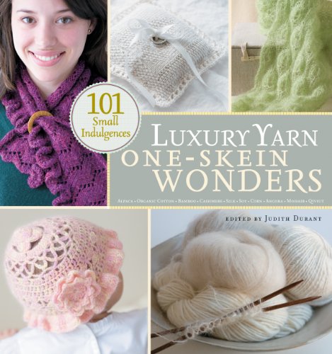 Luxury Yarn: One-Skein Wonders Alpaca, Organic Cotton, Bamboo, Cashmere, Silk, Soy, Corn,Angora, ...
