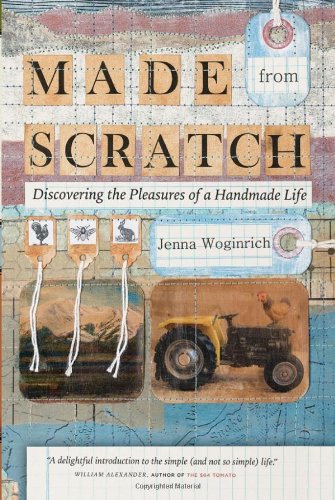 Imagen de archivo de Made from Scratch: Discovering the Pleasures of a Handmade Life a la venta por Jay's Basement Books