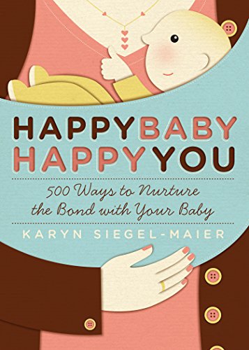 Stock image for Happy Baby, Happy You: 500 Ways to Nurture the Bond with Your Baby for sale by Once Upon A Time Books
