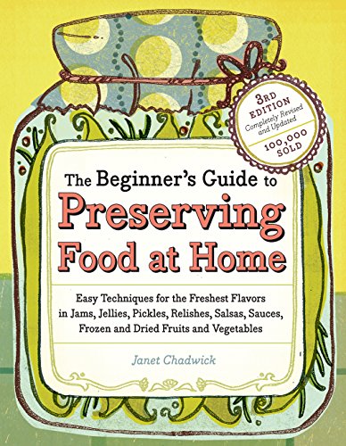 Beispielbild fr The Beginner's Guide to Preserving Food at Home: Easy Instructions for Canning, Freezing, Drying, Brining, and Root Cellaring Your Favorite Fruits, Herbs, and Vegetables. 3rd Edition zum Verkauf von Gil's Book Loft