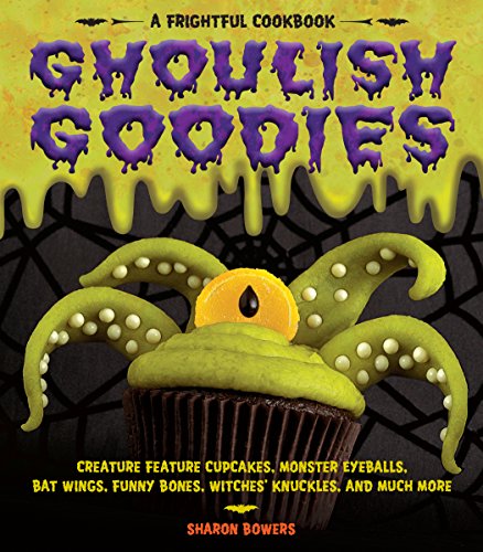 Imagen de archivo de Ghoulish Goodies: Creature Feature Cupcakes, Monster Eyeballs, Bat Wings, Funny Bones, Witches' Knuckles, and Much More! a la venta por Your Online Bookstore