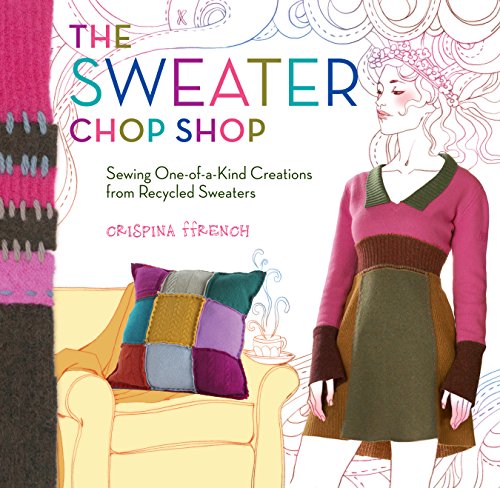 Stock image for The Sweater Chop Shop: Sewing One-Of-A-Kind Creations from Recycled Sweaters for sale by ThriftBooks-Atlanta