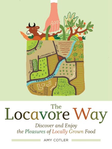The Locavore Way: Discover and Enjoy the Pleasures of Locally Grown Food (9781603424530) by Cotler, Amy