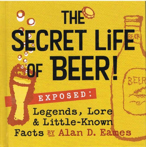 Imagen de archivo de The Secret Life of Beer!: Exposed: Legends, Lore & Little-Known Facts a la venta por Better World Books