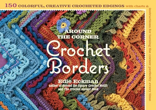 Stock image for Around the Corner Crochet Borders: 150 Colorful, Creative Edging Designs with Charts and Instructions for Turning the Corner Perfectly Every Time for sale by BooksRun