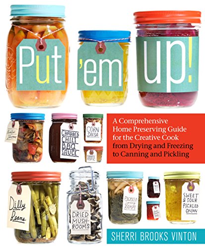 Imagen de archivo de Put 'em Up! A comprehensive home preserving guide for the creative cook a la venta por Gil's Book Loft