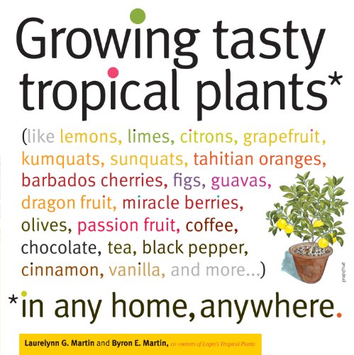 Beispielbild fr Growing Tasty Tropical Plants in Any Home, Anywhere : (like Lemons, Limes, Citrons, Grapefruit, Kumquats, Sunquats, Tahitian Oranges, Barbados Cherries, Figs, Guavas, Dragon Fruit, Miracle Berries, Olives, Passion Fruit, Coffee, Chocolate, Tea, Black Pepper, Cinnamon, Vanilla, and More. ) zum Verkauf von Better World Books
