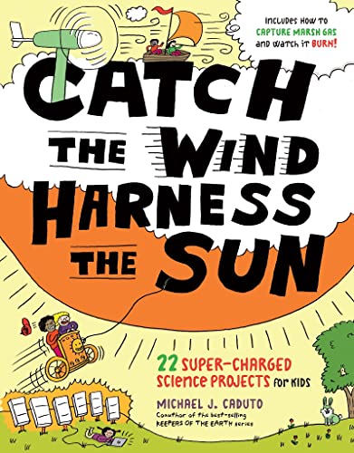 Imagen de archivo de Catch the Wind, Harness the Sun: 22 Super-Charged Projects for Kids a la venta por Orion Tech
