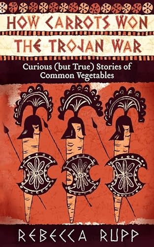 Imagen de archivo de How Carrots Won the Trojan War: Curious (but True) Stories of Common Vegetables a la venta por SecondSale
