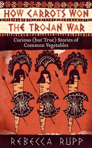 Stock image for How Carrots Won the Trojan War: Curious (but True) Stories of Common Vegetables for sale by Goodwill of Colorado