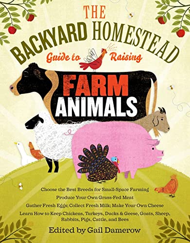 Imagen de archivo de The Backyard Homestead Guide to Raising Farm Animals: Choose the Best Breeds for Small-Space Farming, Produce Your Own Grass-Fed Meat, Gather Fresh . Rabbits, Goats, Sheep, Pigs, Cattle, Bees a la venta por KuleliBooks