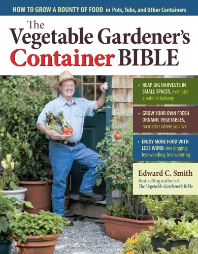 The Vegetable Gardener's Container Bible: How to Grow a Bounty of Food in Pots, Tubs, and Other Containers (9781603429757) by Smith, Edward C.