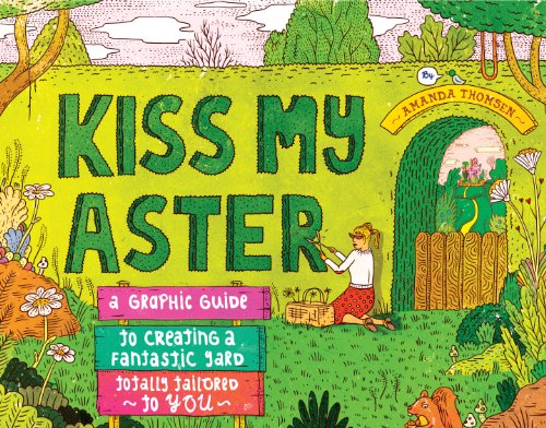 Stock image for Kiss My Aster: A Graphic Guide to Creating a Fantastic Yard Totally Tailored to You for sale by SecondSale
