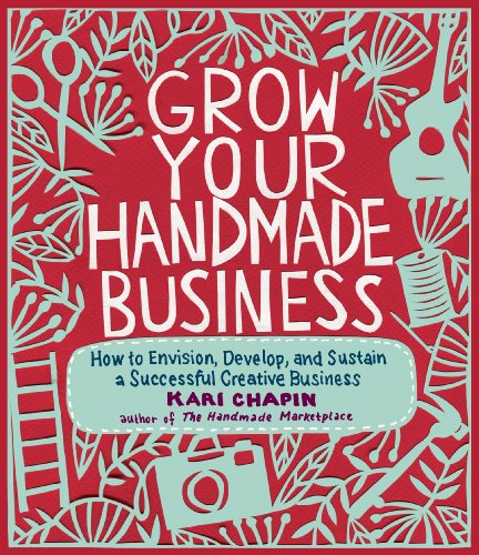 Stock image for Grow Your Handmade Business: How to Envision, Develop, and Sustain a Successful Creative Business for sale by SecondSale