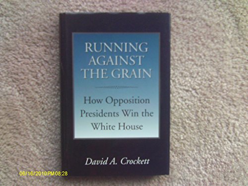 9781603440103: Running against the Grain: How Opposition Presidents Win the White House (Joseph V. Hughes Jr. and Holly O. Hughes Series on the Presidency and Leadership)