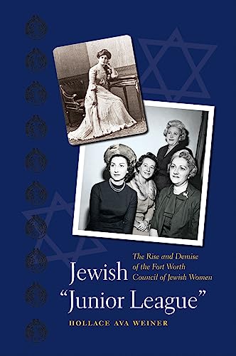 JEWISH JUNIOR LEAGUE: The Rise and Demise of the Fort Worth Council of Jewish Women