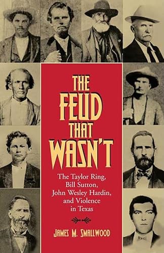 9781603440172: The Feud That Wasn't: The Taylor Ring, Bill Sutton, John Wesley Hardin, and Violence in Texas