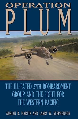 Imagen de archivo de Operation PLUM: The Ill-fated 27th Bombardment Group and the Fight for the Western Pacific (Volume 117) (Williams-Ford Texas A&M University Military History Series) a la venta por St Vincent de Paul of Lane County