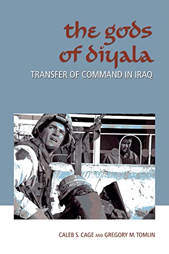 The Gods of Diyala: Transfer of Command in Iraq (Volume 11) (Williams-Ford Texas A&M University Military History Series) (9781603440387) by Cage, Caleb S.; Tomlin, Gregory M.