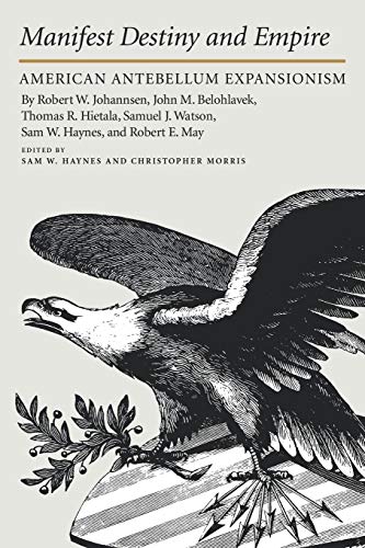 Stock image for Manifest Destiny and Empire: American Antebellum Expansionism (Volume 31) (Walter Prescott Webb Memorial Lectures, published for the University of Texas at Arlington by Texas A&M University Press) for sale by GF Books, Inc.