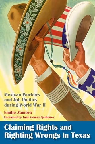 Imagen de archivo de Claiming Rights and Righting Wrongs in Texas: Mexican Workers and Job Politics during World War II (Volume 15) (Rio Grande/Ro Bravo: Borderlands Culture and Traditions) a la venta por Big River Books