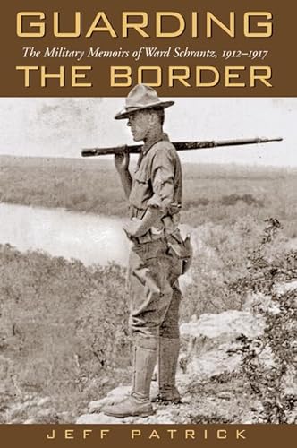 Beispielbild fr Guarding the Border : The Military Memoirs of Ward Schrantz, 1912-1917 zum Verkauf von Better World Books