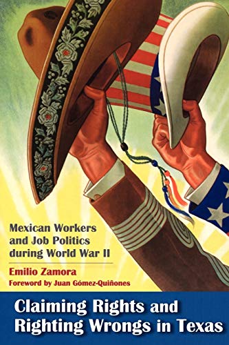 Stock image for Claiming Rights and Righting Wrongs in Texas: Mexican Workers and Job Politics During World War II for sale by Revaluation Books