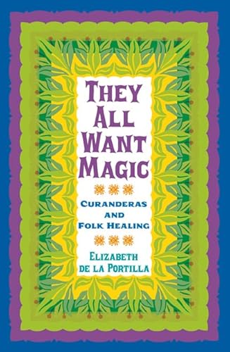 9781603440998: They All Want Magic: Curanderas and Folk Healing (Volume 16) (Rio Grande/Ro Bravo: Borderlands Culture and Traditions)