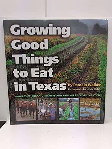 Stock image for Growing Good Things to Eat in Texas: Profiles of Organic Farmers and Ranchers across the State (Volume 11) (Texas AM University Agriculture Series) for sale by Front Cover Books