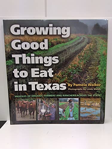 9781603441070: Growing Good Things to Eat in Texas: Profiles of Organic Farmers and Ranchers across the State (Volume 11) (Texas A&M University Agriculture Series)