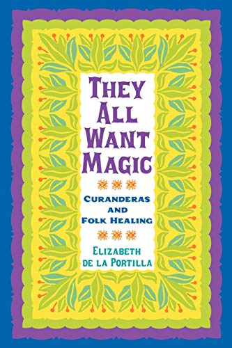 Stock image for They All Want Magic: Curanderas and Folk Healing (Rio Grande/Ro Bravo: Borderlands Culture and Traditions) for sale by HPB Inc.
