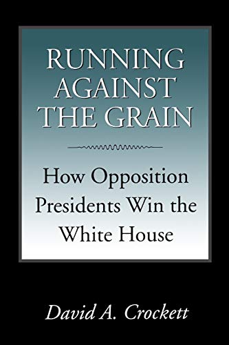 Beispielbild fr Running Against the Grain: How Opposition Presidents Win the White House zum Verkauf von Irish Booksellers