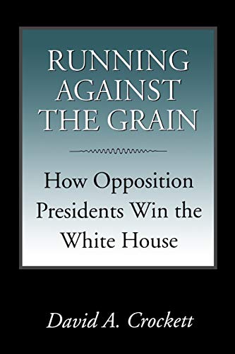 Imagen de archivo de Running Against the Grain: How Opposition Presidents Win the White House a la venta por Irish Booksellers
