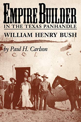 9781603441339: Empire Builder in the Texas Panhandle: William Henry Bush: 1 (West Texas A&m University)